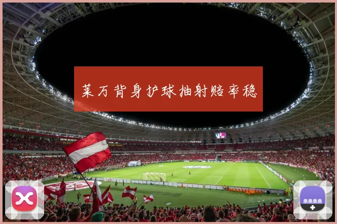 莱万背身护球抽射赔率稳
