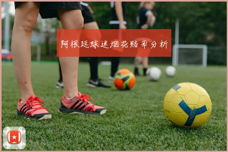 阿根廷球迷烟花赔率分析
