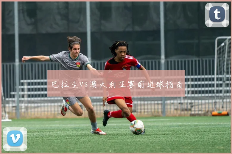 巴拉圭vs澳大利亚赛前进球指南