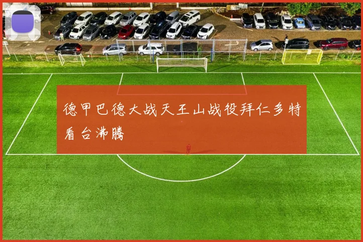 德甲巴德大战天王山战役拜仁多特看台沸腾