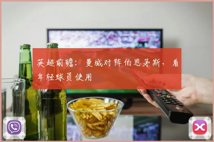 英超前瞻：曼城对阵伯恩茅斯，看年轻球员使用