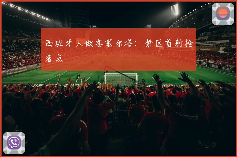 西班牙人做客塞尔塔：禁区首射抢落点