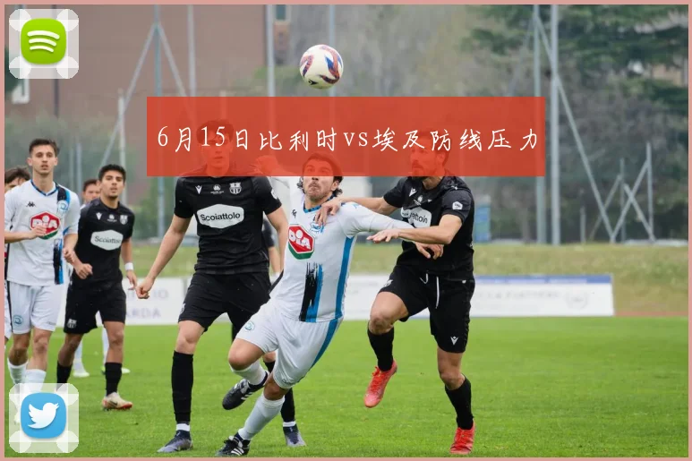 6月15日比利时vs埃及防线压力